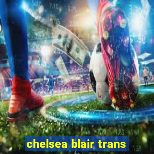 chelsea blair trans